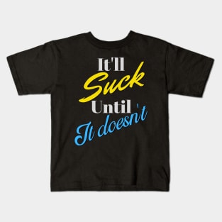 It'll Suck Until It Doesn't Kids T-Shirt